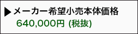 メーカー希望小売セット価格 640000円（税抜き）