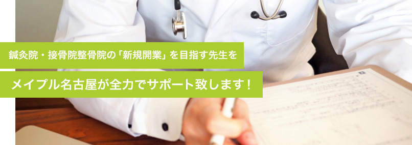 鍼灸院・接骨院整骨院の「新規開業」を目指す先生をメイプル名古屋が全力でサポート致します！